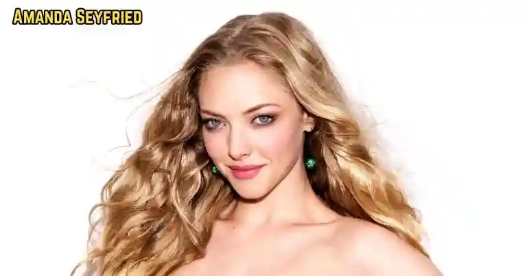 Amanda Seyfried Bio, Age, Net Worth, Husband, Movies, Facts, Know A-Z