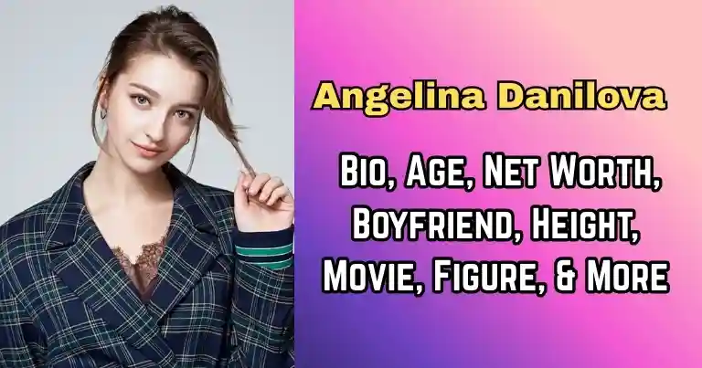 Angelina Danilova: Biography, Age, Net Worth, Movie, Figure, Facts & More