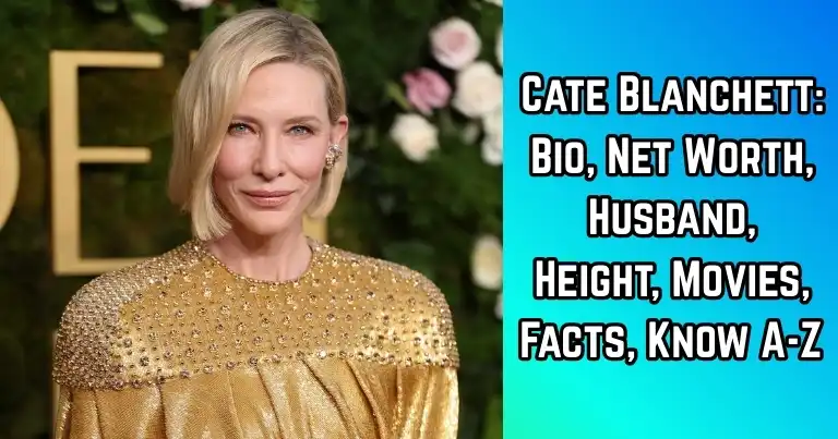 Cate Blanchett: Bio, Net Worth, Husband, Height, Movies, Facts, Know A-Z 