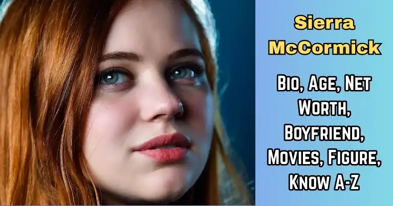 Sierra McCormick: Bio, Age, Net Worth, Boyfriend, Movies, Figure, Know A-Z