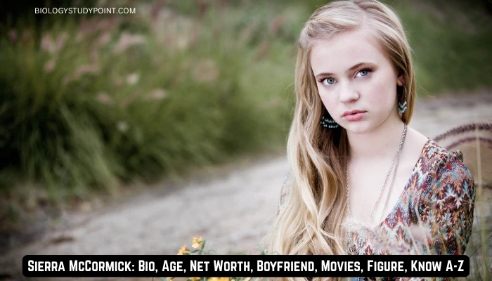 Sierra McCormick: Bio, Age, Net Worth, Boyfriend, Movies, Figure, Know A-Z
