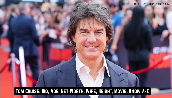 Tom Cruise: Bio, Age, Net Worth, Wife, Height, Movie, Know A-Z